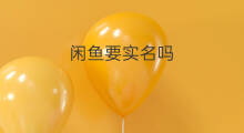 闲鱼要实名吗 闲鱼实名认证可靠吗
