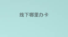 线下哪里办卡 怎样办京东卡