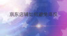 京东店铺如何避免降权 京东店铺怎么降权