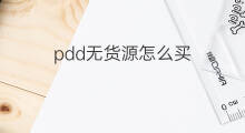 pdd无货源怎么买 pdd无货源怎么