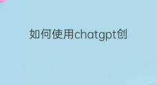 如何使用chatgpt创作 使用chatgpt创作内容