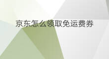 京东怎么领取免运费券 京东怎么免运费