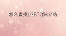 怎么查找LGBTQ独立站 美国独立站如何查找