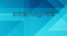 如何用chatgpt写高质量文案(如何用chatgpt写高质量论文)