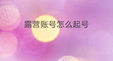 露营账号怎么起号 小红书露营