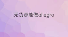 无货源能做allegro吗 allegro怎么引流