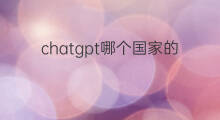 chatgpt哪个国家的 ChatGPT哪个国家的