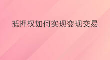 抵押权如何实现变现交易 抵押权人如何变现权利