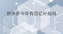拼多多今年有百亿补贴吗 为啥拼多多百亿补贴