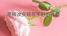 怎样改变现在不好的性格 怎样改变现在人的审美