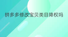 拼多多修改宝贝类目降权吗 拼多多类目降权吗
