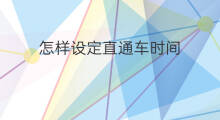 怎样设定直通车时间 怎样设置直通车提醒时间