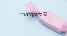 chatgpt美国(美国chatgpt)