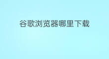 谷歌浏览器哪里下载 哪里下载谷歌浏览器