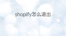 shopify怎么退出 shopify怎么样退出信用卡