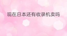 现在日本还有收录机卖吗 日本哪里可以买到收录机