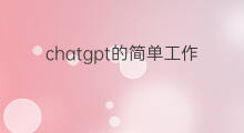 chatgpt的简单工作原理(chatgpt的工作原理)