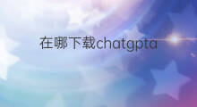 在哪下载chatgptapp比较安全 chatgptapp下载