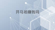 开马场赚钱吗 开群赚钱吗