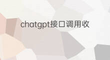 chatgpt接口调用收费吗 调用chatgpt接口怎么收费