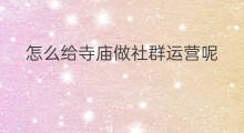 怎么给寺庙做社群运营呢 寺庙收入多吗