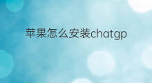 苹果怎么安装chatgpt手机 苹果手机安装chatgpt