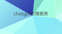 chatgpt代理服务(chatgpt代理服务器)