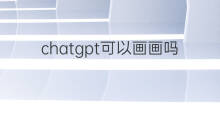 chatgpt可以画画吗 chatgpt怎么画画