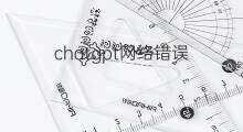 chatgpt网络错误 chatgpt应用程序错误