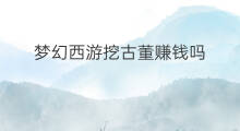 梦幻西游挖古董赚钱吗 梦幻古董商人如何赚钱
