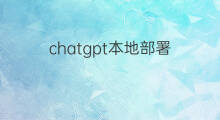 chatgpt本地部署(本地部署chatgpt)