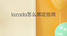 lazada怎么绑定信用卡 亚马逊怎么绑定信用卡