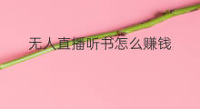 无人直播听书怎么赚钱 听书无人直播违规吗 无人直播听书怎么赚钱 听书无人直播违规吗
