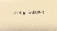 chatgpt美股股价(chatgpt美股)