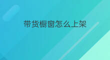 带货橱窗怎么上架 精品橱窗怎么带货