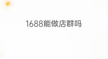 1688能做店群吗 店群真的能做吗