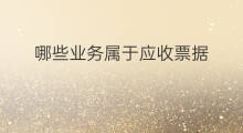 哪些业务属于应收票据 哪些业务属于应收票据项目