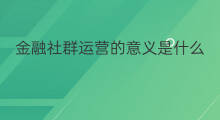 金融社群运营的意义是什么 汕头金融社群运营副业多吗