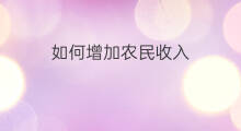 如何增加农民收入 收入增加原因