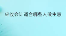 应收会计适合哪些人做生意 应收会计适合哪些人做兼职