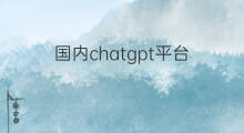 国内chatgpt平台 国内哪些平台能用chatGPT