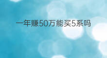 一年赚50万能买5系吗 一年赚6万能买途昂吗