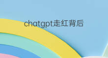 chatgpt走红背后(chatgpt走红)