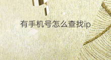 有手机号怎么查找ip 怎么查找手机号ip