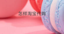怎样淘宝代购 怎么淘宝代购