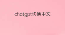 chatgpt切换中文(chatgpt怎么切换中文)