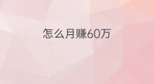 怎么月赚60万 怎么年赚60万