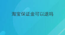 淘宝保证金可以退吗 如何退淘宝保证金