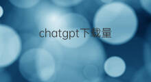 chatgpt下载量 chatgpt下载量排名