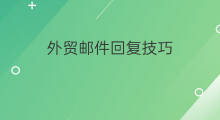 外贸邮件回复技巧 外贸邮件技巧
